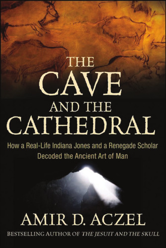 The Cave and the Cathedral: How a Real-Life Indiana Jones and a Renegade Scholar Decoded the Ancient Art of Man