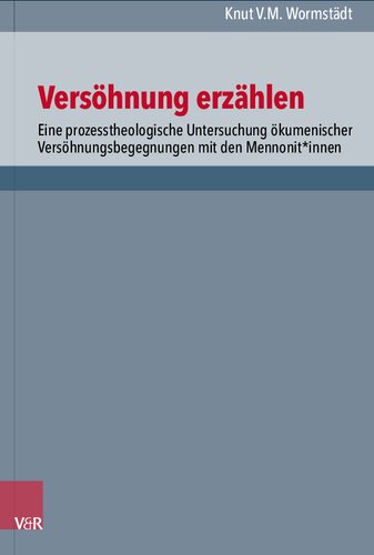 Versöhnung erzählen: Eine prozesstheologische Untersuchung ökumenischer Versöhnungsbegegnungen mit den Mennonit*innen