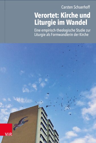 Verortet: Kirche und Liturgie im Wandel: Eine empirisch-theologische Studie zur Liturgie als Formwandlerin der Kirche