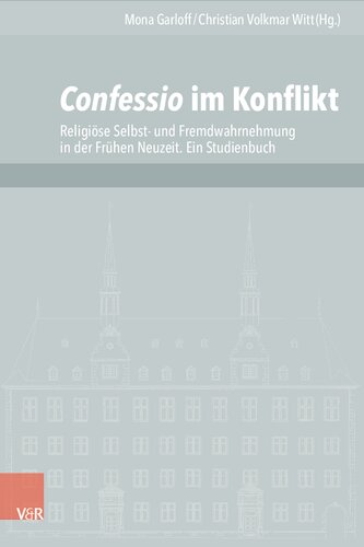 Confessio im Konflikt: Religiöse Selbst- und Fremdwahrnehmung in der Frühen Neuzeit. Ein Studienbuch