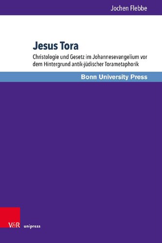 Jesus Tora: Christologie und Gesetz im Johannesevangelium vor dem Hintergrund antik-jüdischer Torametaphorik