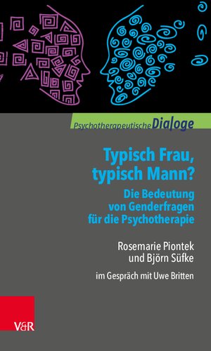 Typisch Frau, typisch Mann? Die Bedeutung von Genderfragen für die Psychotherapie: Rosemarie Piontek und Björn Süfke im Gespräch mit Uwe Britten