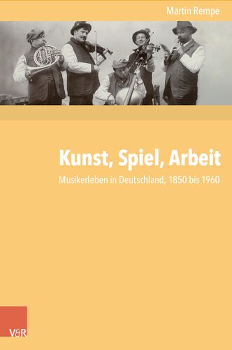 Kunst, Spiel, Arbeit: Musikerleben in Deutschland, 1850 bis 1960