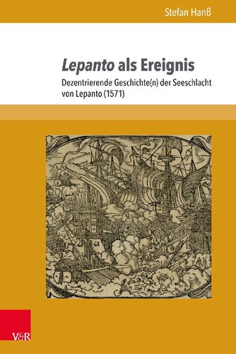 Lepanto als Ereignis: Dezentrierende Geschichte(n) der Seeschlacht von Lepanto (1571)