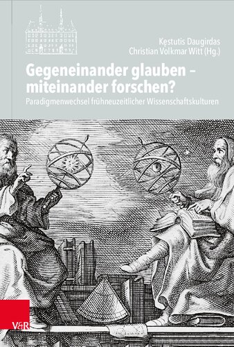 Gegeneinander glauben – miteinander forschen?: Paradigmenwechsel frühneuzeitlicher Wissenschaftskulturen