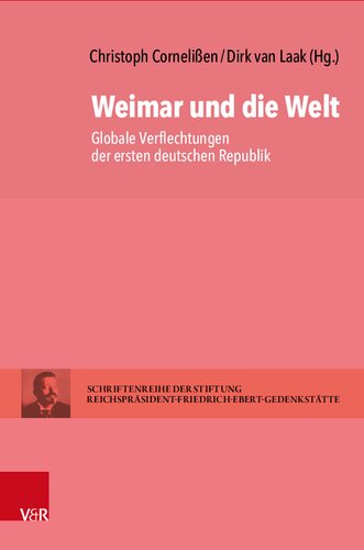 Weimar und die Welt: Globale Verflechtungen der ersten deutschen Republik