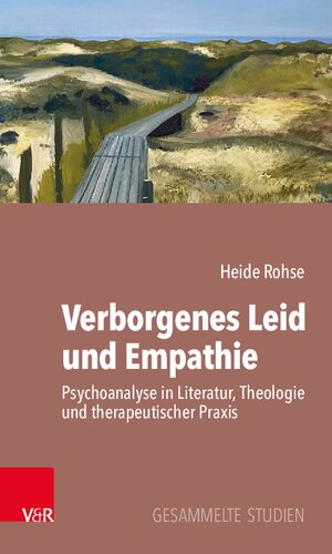 Verborgenes Leid und Empathie: Psychoanalyse in Literatur, Theologie und therapeutischer Praxis. Gesammelte Studien