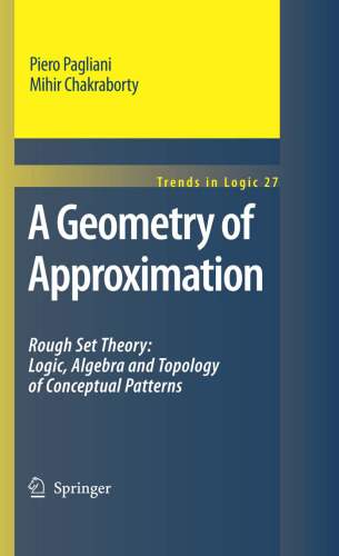 A Geometry of Approximation: Rough Set Theory: Logic, Algebra and Topology of Conceptual Patterns