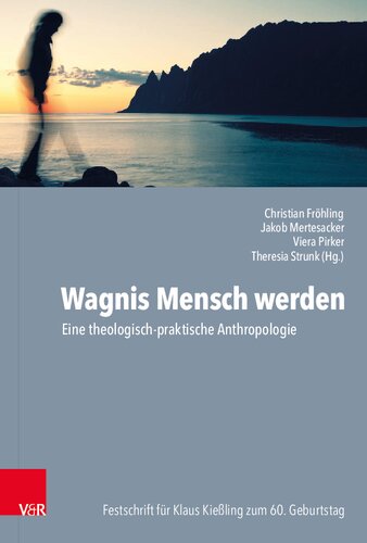 Wagnis Mensch werden: Eine theologisch-praktische Anthropologie. Festschrift für Klaus Kießling zum 60.             Geburtstag