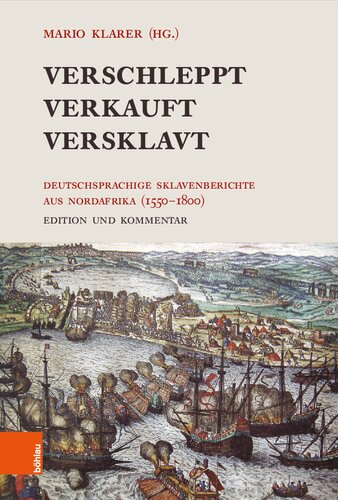Verschleppt, Verkauft, Versklavt: Deutschsprachige Sklavenberichte aus Nordafrika (1550-1800). Edition und Kommentar