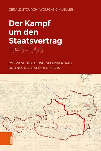 Der Kampf um den Staatsvertrag 1945-1955: Ost-West-Besetzung, Staatsvertrag und Neutralität Österreichs