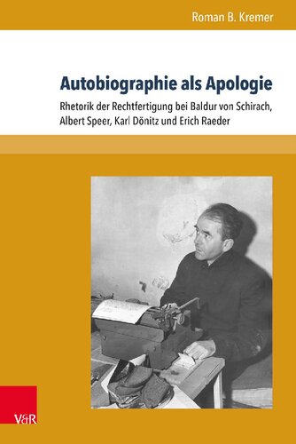 Autobiographie als Apologie: Rhetorik der Rechtfertigung bei Baldur von Schirach, Albert Speer, Karl Dönitz und Erich Raeder
