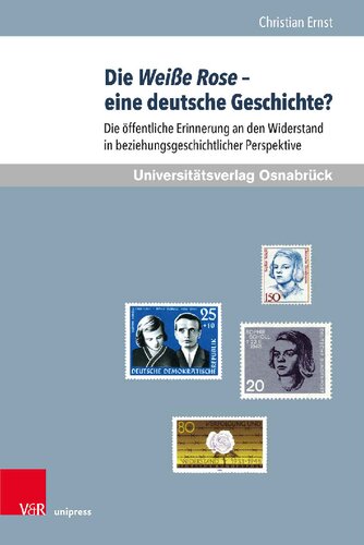 Die Weiße Rose – eine deutsche Geschichte?: Die öffentliche Erinnerung an den Widerstand in beziehungsgeschichtlicher Perspektive