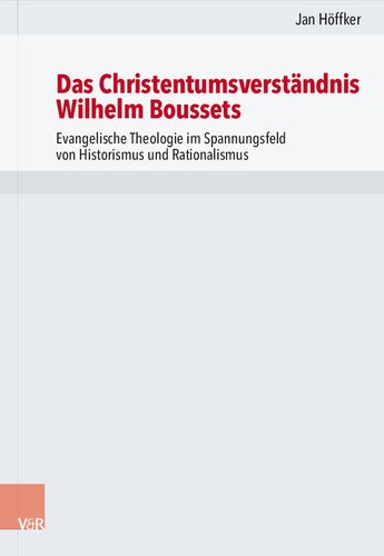 Das Christentumsverständnis Wilhelm Boussets: Evangelische Theologie im Spannungsfeld von Historismus und Rationalismus