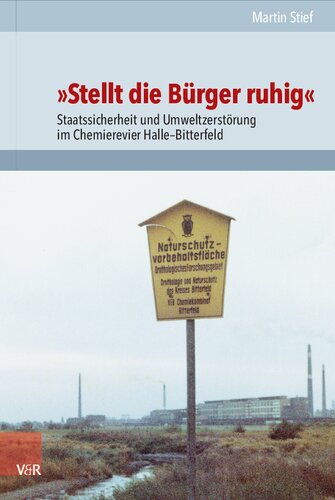 »Stellt die Bürger ruhig«: Staatssicherheit und Umweltzerstörung im Chemierevier Halle–Bitterfeld