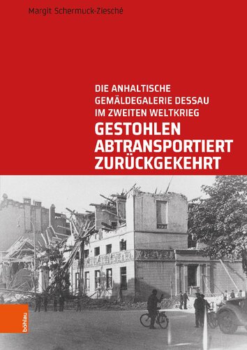 Gestohlen, abtransportiert, zurückgekehrt: Die Anhaltische Gemäldegalerie Dessau im Zweiten Weltkrieg