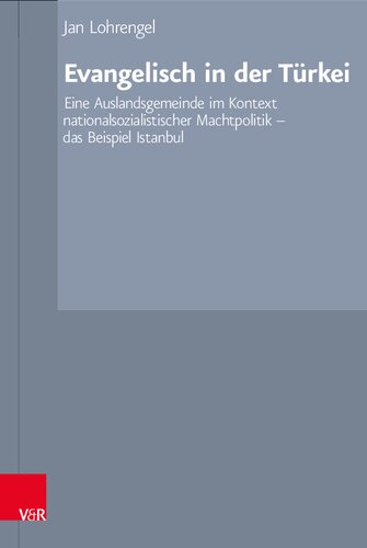 Evangelisch in der Türkei: Eine Auslandsgemeinde im Kontext nationalsozialistischer Machtpolitik – das Beispiel Istanbul