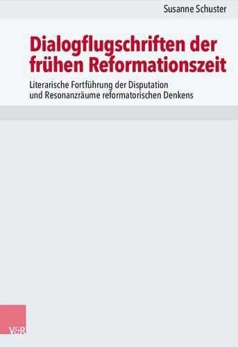 Dialogflugschriften der frühen Reformationszeit: Literarische Fortführung der Disputation und Resonanzräume reformatorischen Denkens