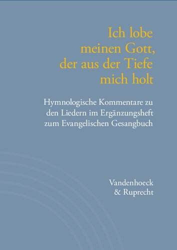 Ich lobe meinen Gott, der aus der Tiefe mich holt: Hymnologische Kommentare zu den Liedern im Ergänzungsheft zum Evangelischen Gesangbuch. Jan Janssen zum 60. Geburtstag