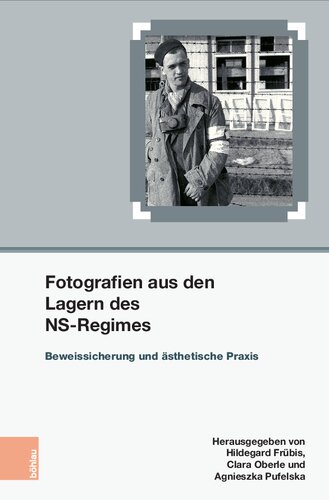 Fotografien aus den Lagern des NS-Regimes: Beweissicherung und ästhetische Praxis