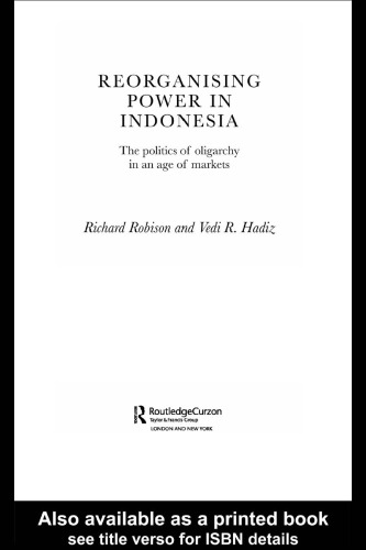 Reorganising Power in Indonesia: The Politics of Oligarchy in an Age of Markets (Routledgecurzon City University of Hong Kong South East Asian Studies, 3.)