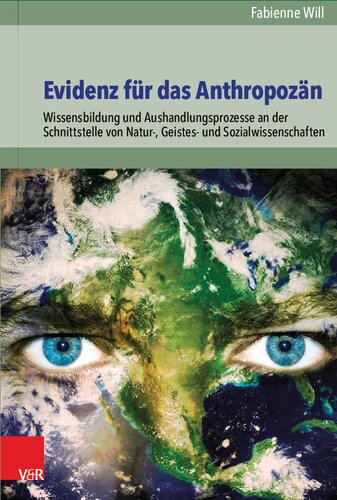 Evidenz für das Anthropozän: Wissensbildung und Aushandlungsprozesse an der Schnittstelle von Natur-, Geistes- und Sozialwissenschaften