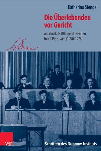Die Überlebenden vor Gericht: Auschwitz-Häftlinge als Zeugen in NS-Prozessen (1950–1976)