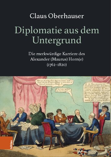 Diplomatie aus dem Untergrund: Die merkwürdige Karriere des Alexander (Maurus) Horn(e) (1762–1820)