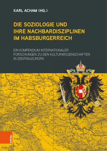 Die Soziologie und ihre Nachbardisziplinen im Habsburgerreich: Ein Kompedium internationaler Forschungen zu den Kulturwissenschaten in Zentraleuropa