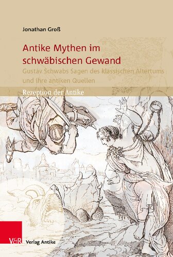 Antike Mythen im schwäbischen Gewand: Gustav Schwabs Sagen des klassischen Altertums und ihre antiken Quellen
