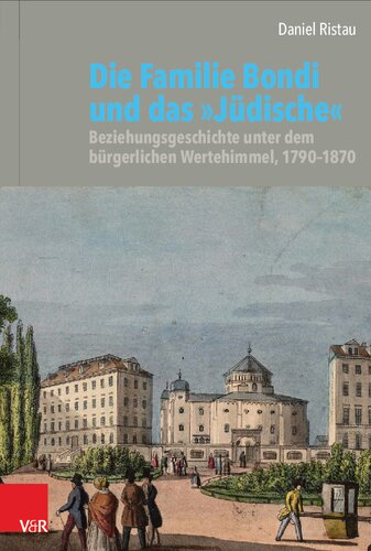 Die Familie Bondi und das »Jüdische«: Beziehungsgeschichte unter dem bürgerlichen Wertehimmel, 1790–1870