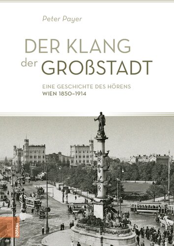 Der Klang der Großstadt: Eine Geschichte des Hörens. Wien 1850–1914