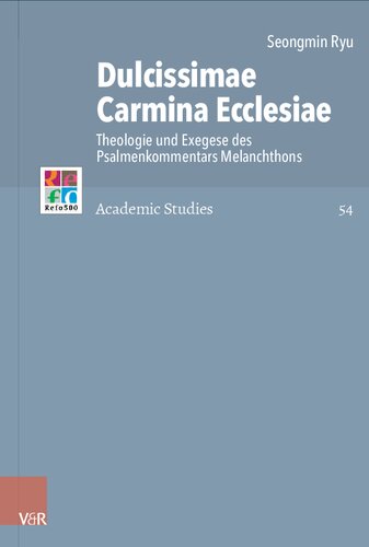 Dulcissimae Carmina Ecclesiae: Theologie und Exegese des Psalmenkommentars Melanchthons