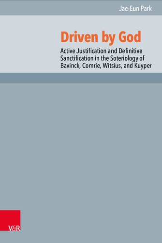 Driven by God: Active Justification and Definitive Sanctification in the Soteriology of Bavinck, Comrie, Witsius, and Kuyper