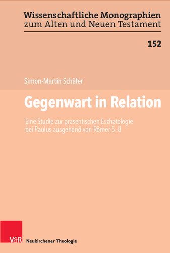 Gegenwart in Relation: Eine Studie zur präsentischen Eschatologie bei Paulus ausgehend von Römer 5-8
