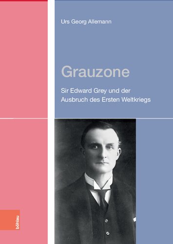 Grauzone: Sir Edward Grey und der Ausbruch des Ersten Weltkriegs
