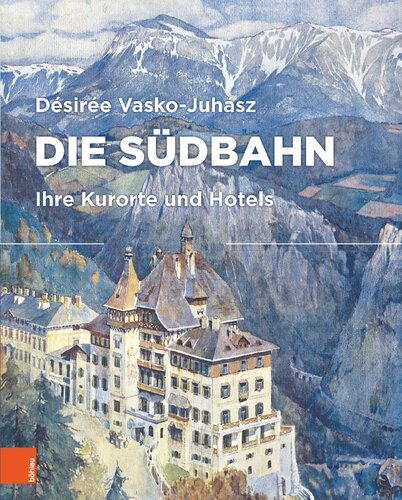 Die Südbahn: Ihre Kurorte und Hotels