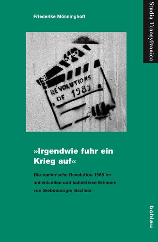 »Irgendwie fuhr ein Krieg auf«: Die rumänische Revolution 1989 im individuellen und kollektiven Erinnern von Siebenbürger Sachsen