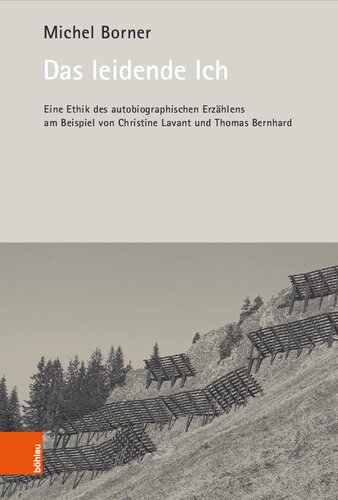 Das leidende Ich: Eine Ethik des autobiographischen Erzählens am Beispiel von Christine Lavant und Thomas Bernhard