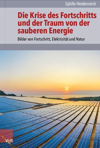 Die Krise des Fortschritts und der Traum von der sauberen Energie: Bilder von Fortschritt, Elektrizität und Natur