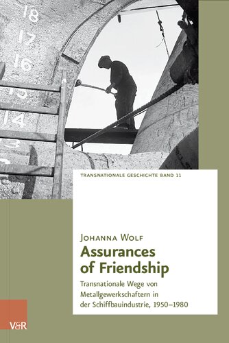 Assurances of Friendship: Transnationale Wege von Metallgewerkschaftern in der Schiffbauindustrie, 1950–1980