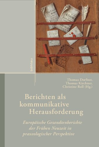 Berichten als kommunikative Herausforderung: Europäische Gesandtenberichte der Frühen Neuzeit in praxeologischer Perspektive