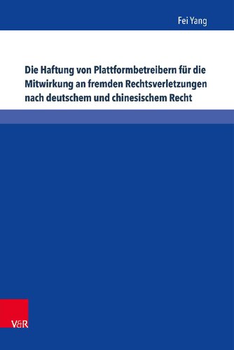 Die Haftung von Plattformbetreibern für die Mitwirkung an fremden Rechtsverletzungen nach deutschem und chinesischem Recht: Eine Untersuchung zum Urheber-, Marken- und Lauterkeitsrecht