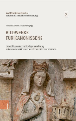 Bildwerke für Kanonissen?: Neue Bildwerke und Heiligenverehrung in Frauenstiftskirchen des 13. und 14. Jahrhunderts