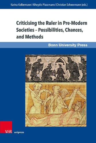 Criticising the Ruler in Pre-Modern Societies – Possibilities, Chances, and Methods: Kritik am Herrscher in vormodernen Gesellschaften – Möglichkeiten, Chancen, Methoden