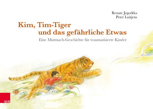 Kim, Tim-Tiger und das gefährliche Etwas: Eine Mutmach-Geschichte für traumatisierte Kinder