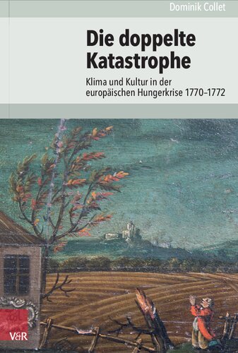 Die doppelte Katastrophe: Klima und Kultur in der europäischen Hungerkrise 1770–1772