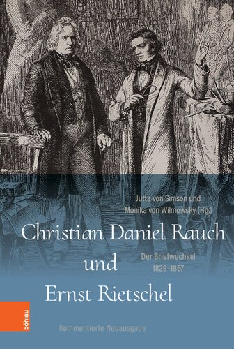 Christian Daniel Rauch und Ernst Rietschel: Der Briefwechsel 1829-1857. Ein Quellenwerk zur preußischen und sächsischen Kunst- und Kulturgeschichte. Kommentierte Neuausgabe