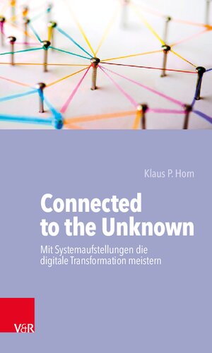 Connected to the Unknown – mit Systemaufstellungen die digitale Transformation meistern