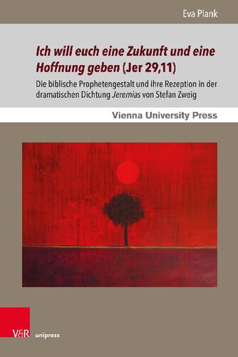 Ich will euch eine Zukunft und eine Hoffnung geben (Jer 29,11): Die biblische Prophetengestalt und ihre Rezeption in der dramatischen Dichtung Jeremias von Stefan Zweig